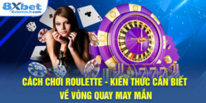 Cách Chơi Roulette: Kiến Thức Cần Biết Về Vòng Quay May Mắn