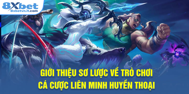 Giới thiệu sơ lược về trò chơi cá cược Liên Minh Huyền Thoại 
