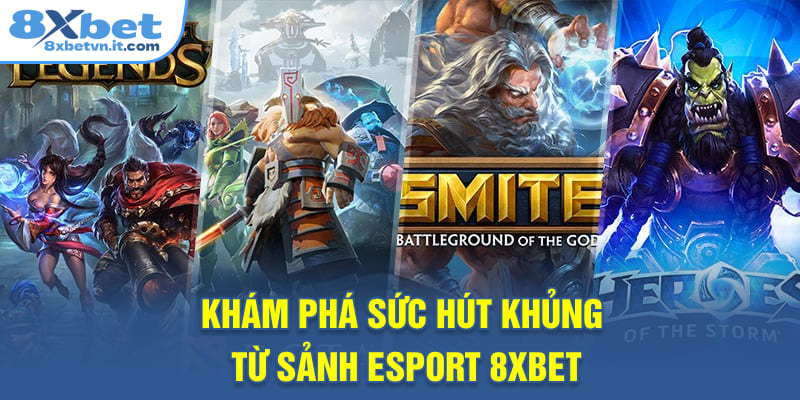 Khám phá sức hút khủng từ sảnh esport 8XBET
